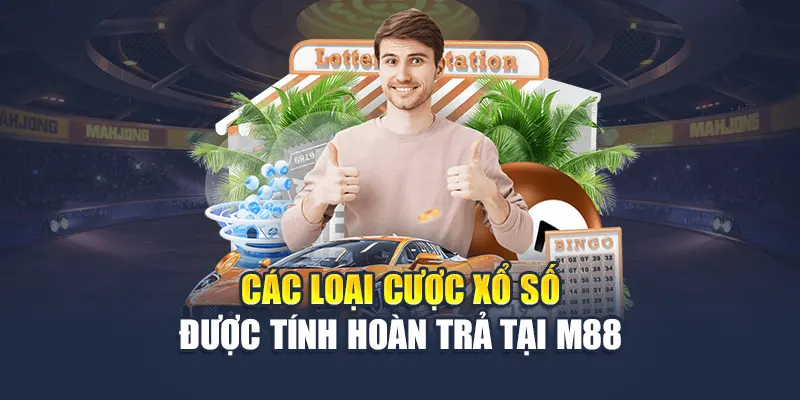 Xổ Số Hoàn Trả M88 – Chơi Số Trúng Lớn, Nhận Lại Vốn Đều Đặn 2 Các loại cược xổ số được tính hoàn trả tại M88