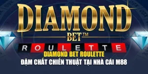Diamond Bet Roulette Đậm Chất Chiến Thuật Tại Nhà Cái M88