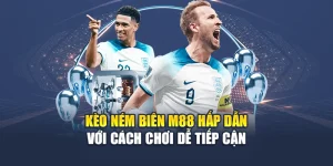 Kèo Ném Biên M88 Hấp Dẫn Với Cách Chơi Dễ Tiếp Cận