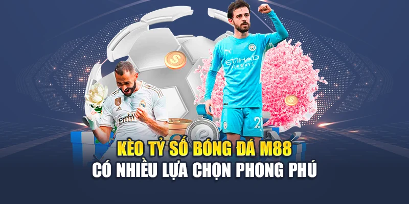 Kèo Tỷ Số Bóng Đá M88 Chuẩn Xác, Ăn Cao, Cược Kịch Tính 1 Kèo tỷ số bóng đá M88 có nhiều lựa chọn phong phú
