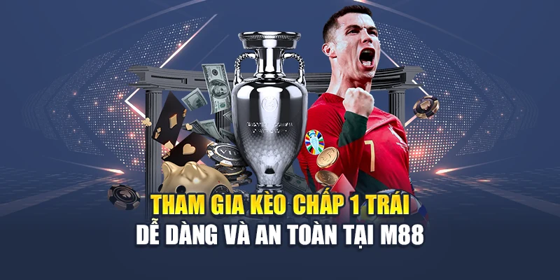 Tham gia kèo chấp 1 trái dễ dàng và an toàn tại M88