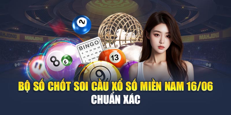 Soi Cầu Xổ Số Miền Nam 16/06: Dự Đoán Chốt Số Chuẩn Ngay 3 Bộ số chốt soi cầu xổ số miền Nam 16/06 chuẩn xác
