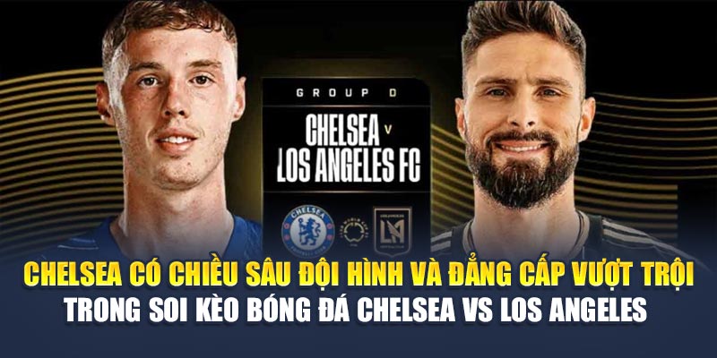 Soi Kèo Bóng Đá Chelsea Vs Los Angeles Từ m88club.biz 2 Chelsea có chiều sâu đội hình và đẳng cấp vượt trội trong soi kèo bóng đá Chelsea vs Los Angeles