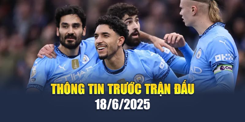 Soi Kèo Bóng Đá Manchester City Vs Wydad AC - Dự Đoán Tỷ Số 1 Thông tin trước trận đấu 18/6/2025