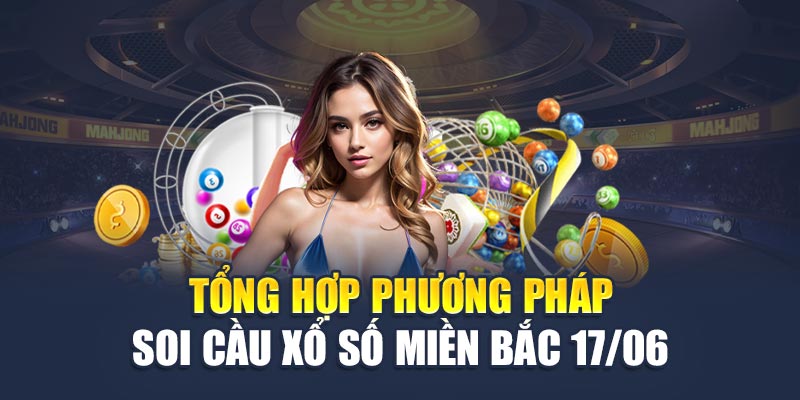 Soi Cầu Xổ Số Miền Bắc 17/06 - Dự Đoán Con Số Vàng 2 Tổng hợp phương pháp soi cầu xổ số miền Bắc 17/06